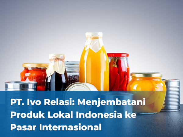 blog PT Ivo Relasi Menjembatani Produk Lokal Indonesia ke Pasar Internasional