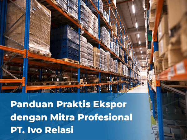 blog Panduan Praktis Ekspor dengan Mitra Profesional PT. Ivo Relasi